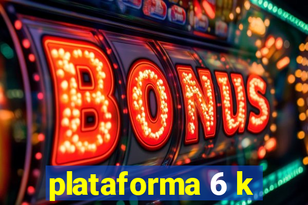 plataforma 6 k